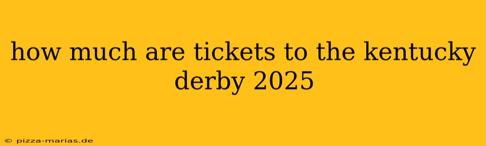 how much are tickets to the kentucky derby 2025