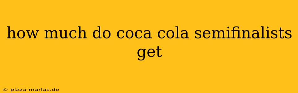 how much do coca cola semifinalists get