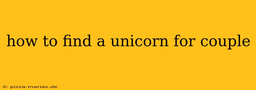 how to find a unicorn for couple