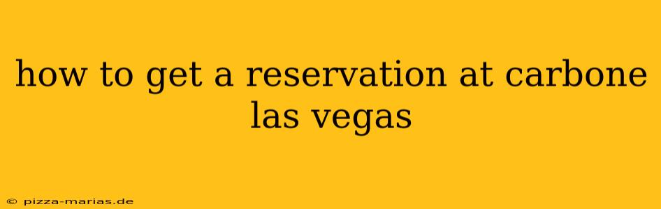 how to get a reservation at carbone las vegas