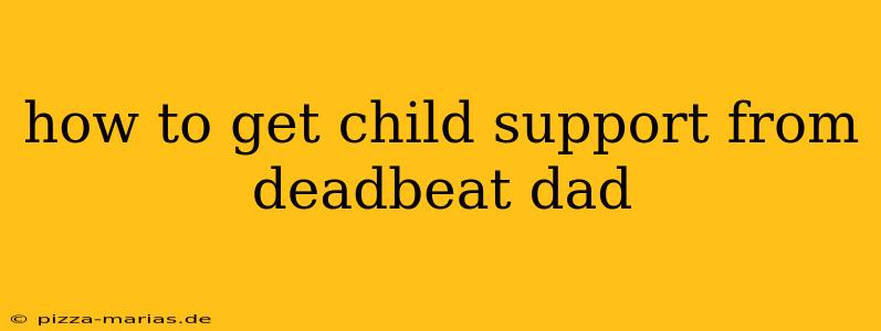 how to get child support from deadbeat dad