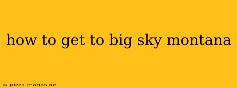 how to get to big sky montana
