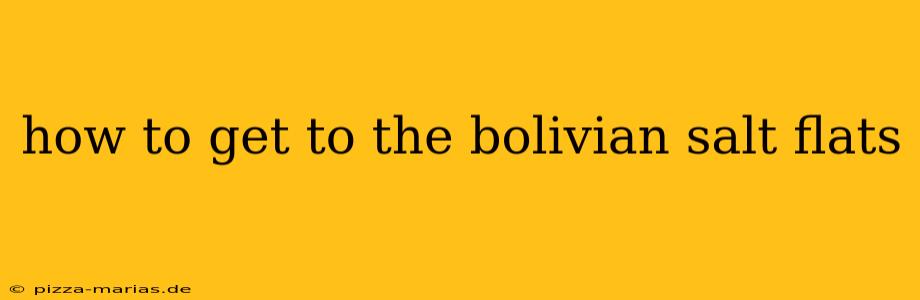 how to get to the bolivian salt flats