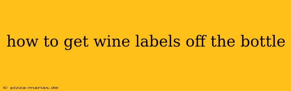 how to get wine labels off the bottle