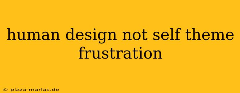 human design not self theme frustration