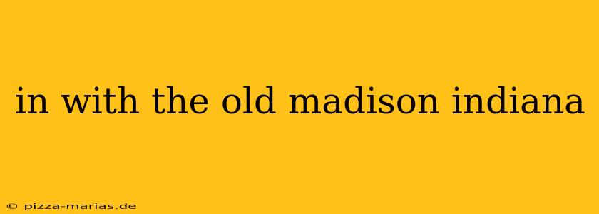 in with the old madison indiana