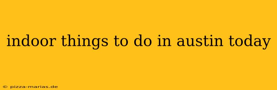 indoor things to do in austin today