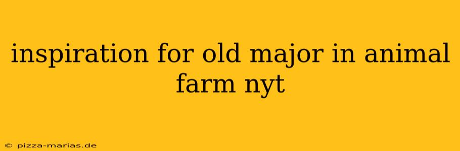 inspiration for old major in animal farm nyt