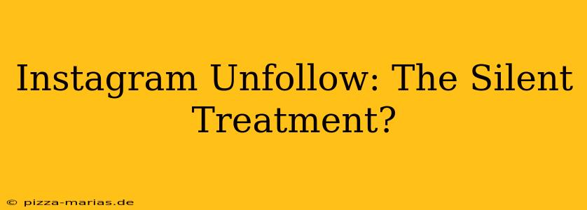 Instagram Unfollow: The Silent Treatment?
