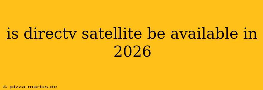 is directv satellite be available in 2026