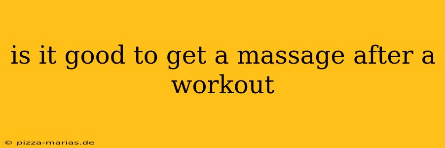 is it good to get a massage after a workout