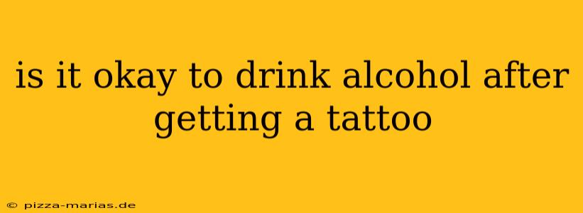 is it okay to drink alcohol after getting a tattoo