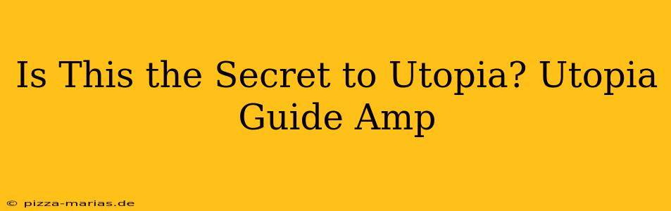 Is This the Secret to Utopia? Utopia Guide Amp