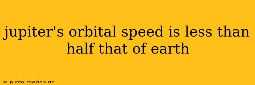jupiter's orbital speed is less than half that of earth