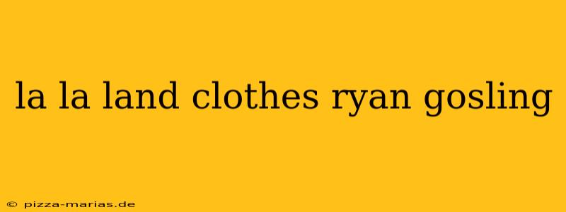 la la land clothes ryan gosling