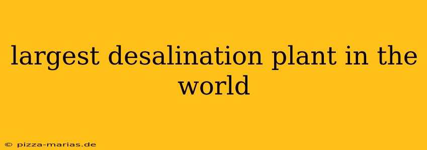 largest desalination plant in the world