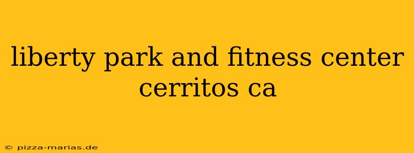 liberty park and fitness center cerritos ca