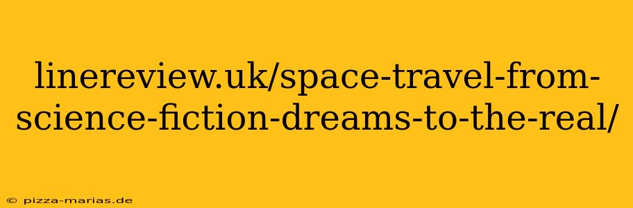 linereview.uk/space-travel-from-science-fiction-dreams-to-the-real/