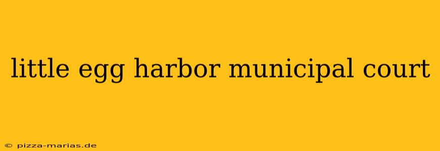 little egg harbor municipal court