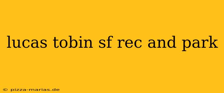 lucas tobin sf rec and park