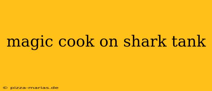 magic cook on shark tank