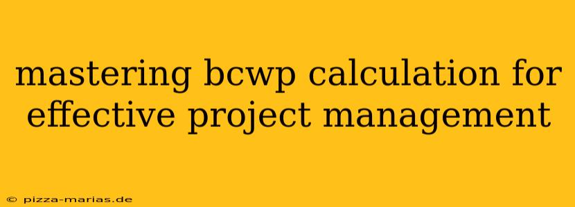 mastering bcwp calculation for effective project management