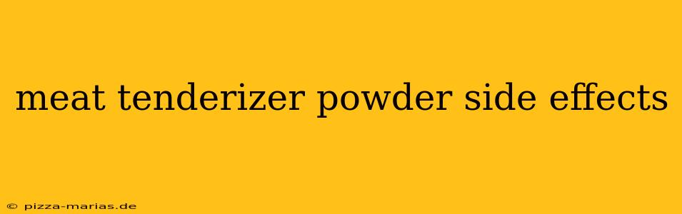 meat tenderizer powder side effects