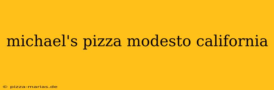 michael's pizza modesto california