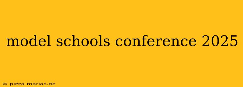 model schools conference 2025