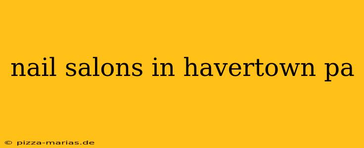 nail salons in havertown pa