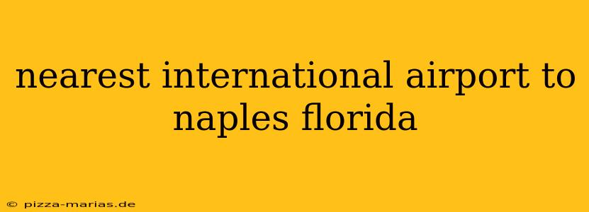 nearest international airport to naples florida