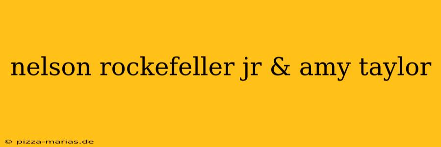 nelson rockefeller jr & amy taylor
