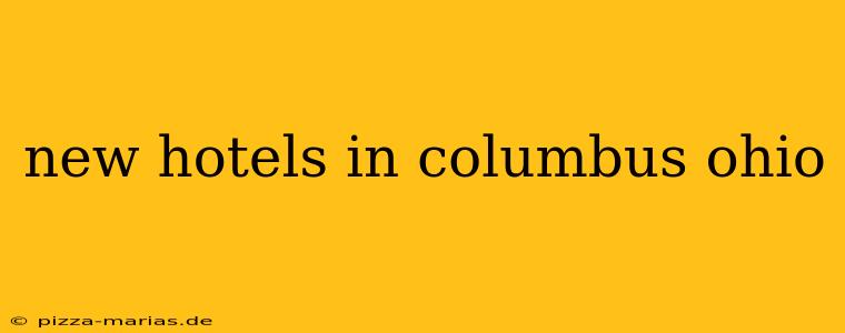 new hotels in columbus ohio