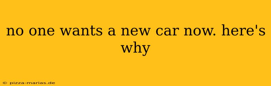 no one wants a new car now. here's why
