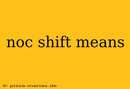 noc shift means