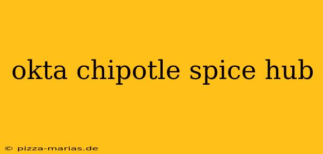 okta chipotle spice hub