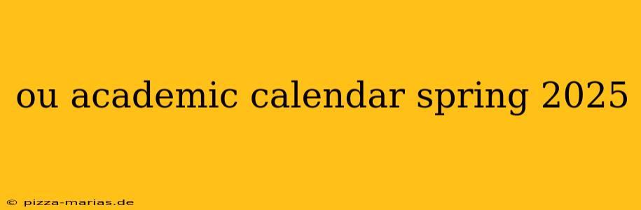 ou academic calendar spring 2025