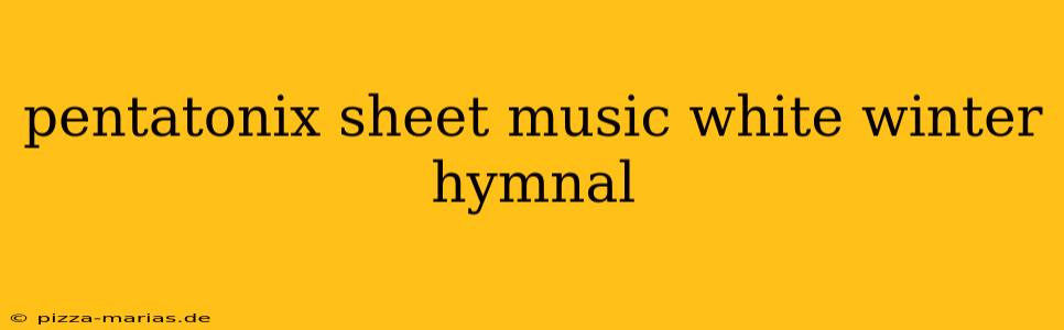 pentatonix sheet music white winter hymnal