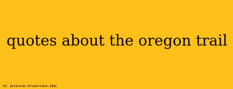 quotes about the oregon trail