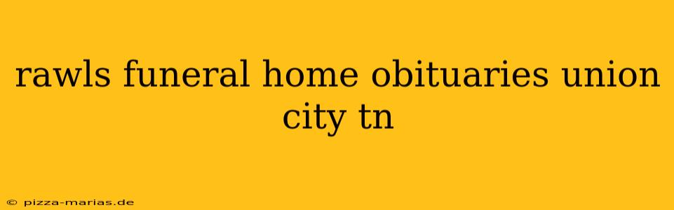 rawls funeral home obituaries union city tn