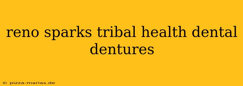 reno sparks tribal health dental dentures