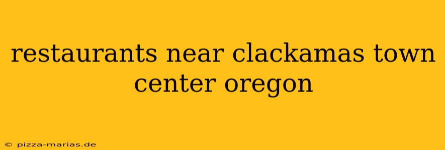 restaurants near clackamas town center oregon
