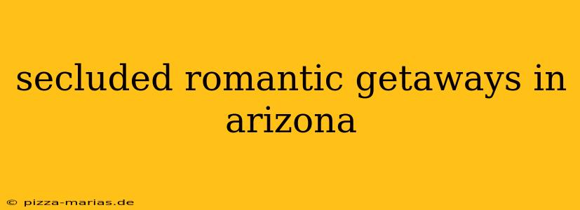 secluded romantic getaways in arizona