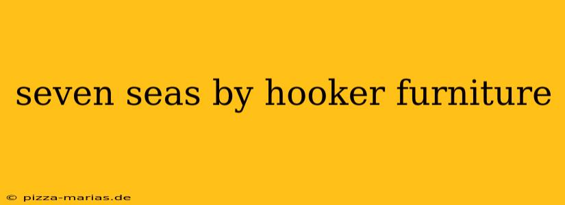 seven seas by hooker furniture