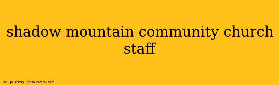 shadow mountain community church staff