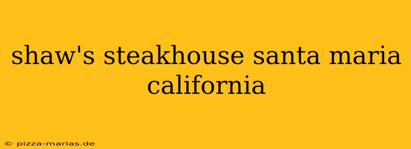 shaw's steakhouse santa maria california