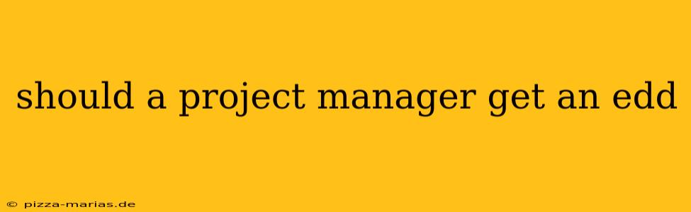 should a project manager get an edd