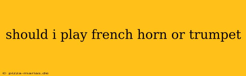 should i play french horn or trumpet