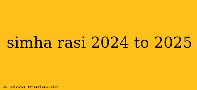 simha rasi 2024 to 2025
