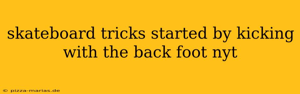 skateboard tricks started by kicking with the back foot nyt